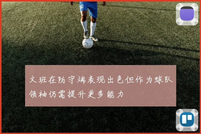 文班在防守端表现出色但作为球队领袖仍需提升更多能力