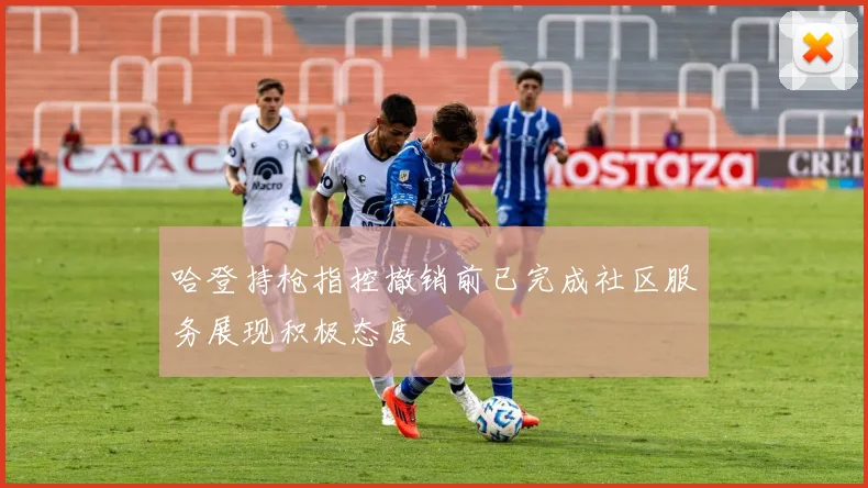 哈登持枪指控撤销前已完成社区服务展现积极态度