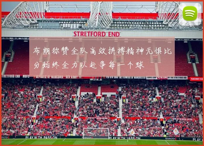布朗称赞全队高效拼搏精神无惧比分始终全力以赴争每一个球